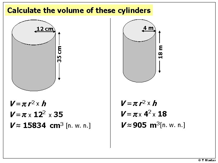 Calculate the volume of these cylinders 35 cm V =πr 2 x h V