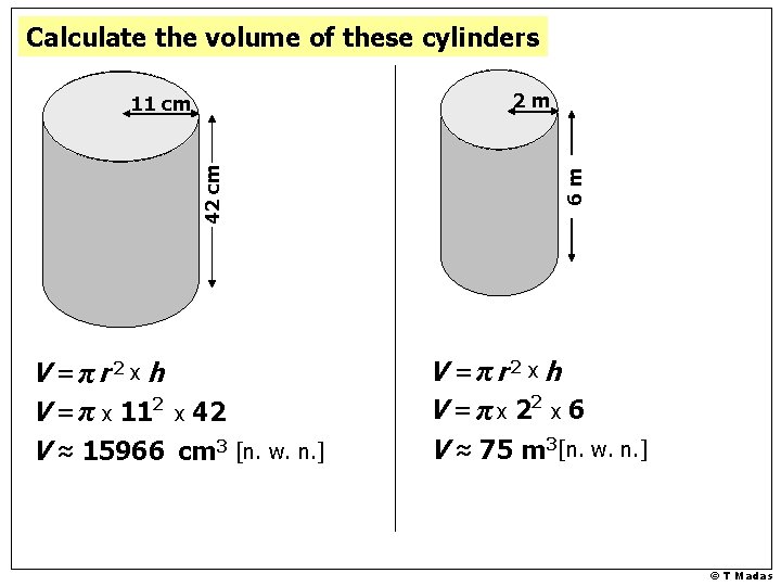 Calculate the volume of these cylinders 42 cm V =πr 2 x h V