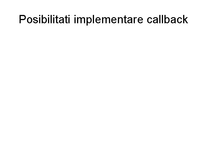 Posibilitati implementare callback 