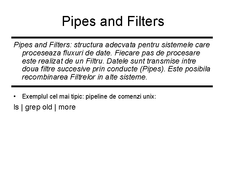 Pipes and Filters: structura adecvata pentru sistemele care proceseaza fluxuri de date. Fiecare pas