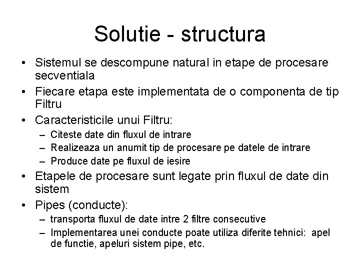 Solutie - structura • Sistemul se descompune natural in etape de procesare secventiala •
