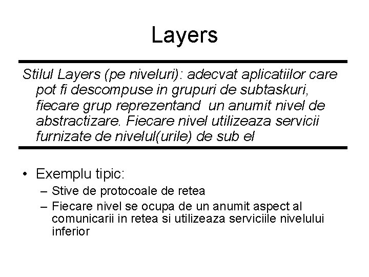 Layers Stilul Layers (pe niveluri): adecvat aplicatiilor care pot fi descompuse in grupuri de