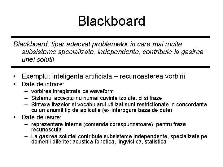 Blackboard: tipar adecvat problemelor in care mai multe subsisteme specializate, independente, contribuie la gasirea