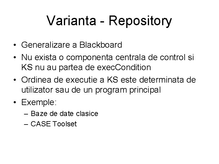Varianta - Repository • Generalizare a Blackboard • Nu exista o componenta centrala de