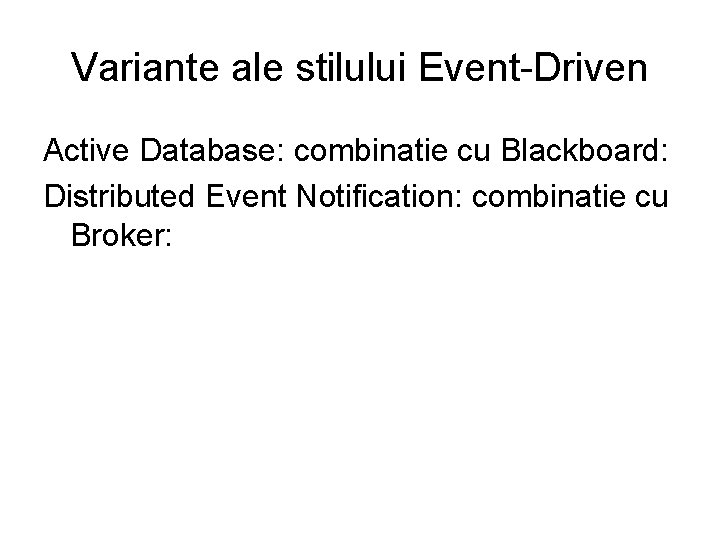 Variante ale stilului Event-Driven Active Database: combinatie cu Blackboard: Distributed Event Notification: combinatie cu