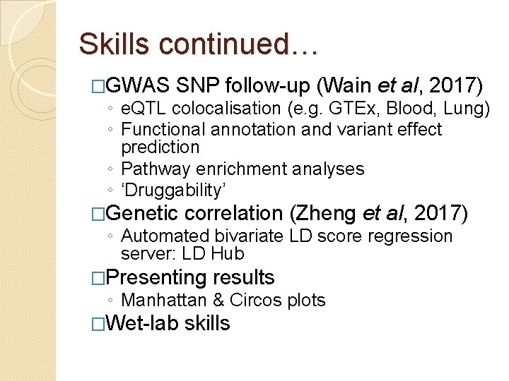 Skills continued… �GWAS SNP follow-up (Wain et al, 2017) ◦ e. QTL colocalisation (e.