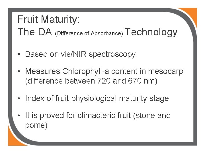 Fruit Maturity: The DA (Difference of Absorbance) Technology • Based on vis/NIR spectroscopy •