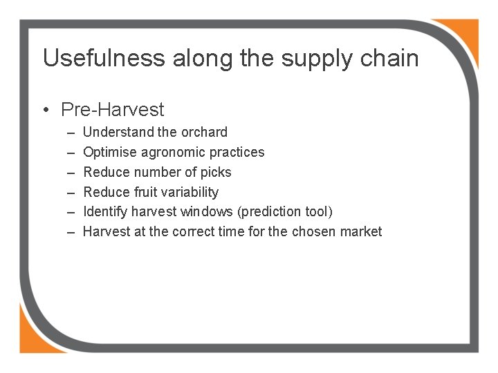 Usefulness along the supply chain • Pre-Harvest – – – Understand the orchard Optimise
