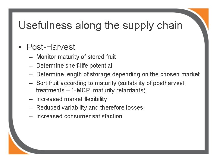 Usefulness along the supply chain • Post-Harvest – – Monitor maturity of stored fruit