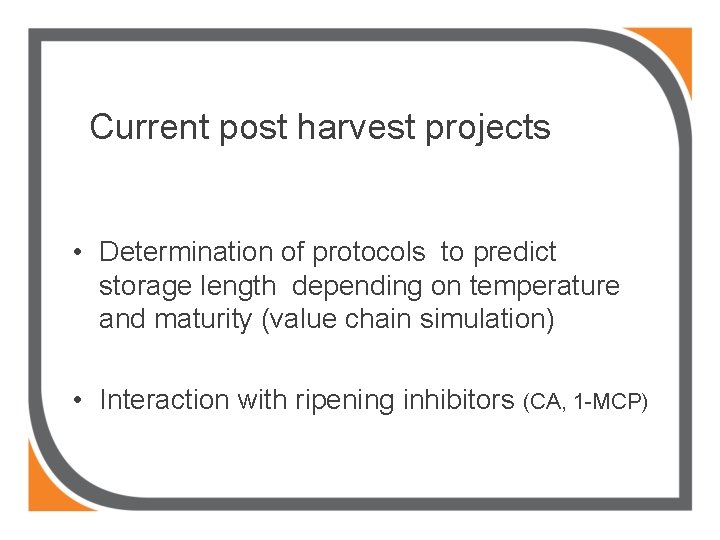 Current post harvest projects • Determination of protocols to predict storage length depending on