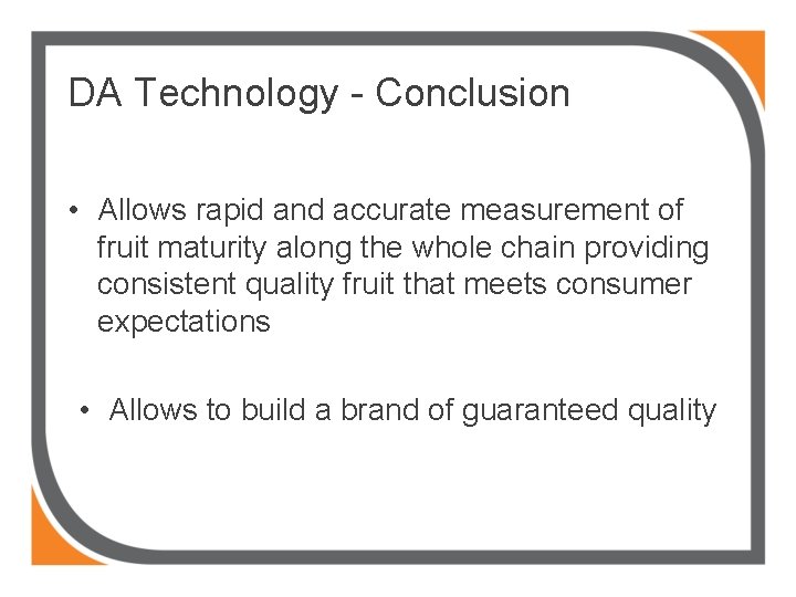 DA Technology - Conclusion • Allows rapid and accurate measurement of fruit maturity along