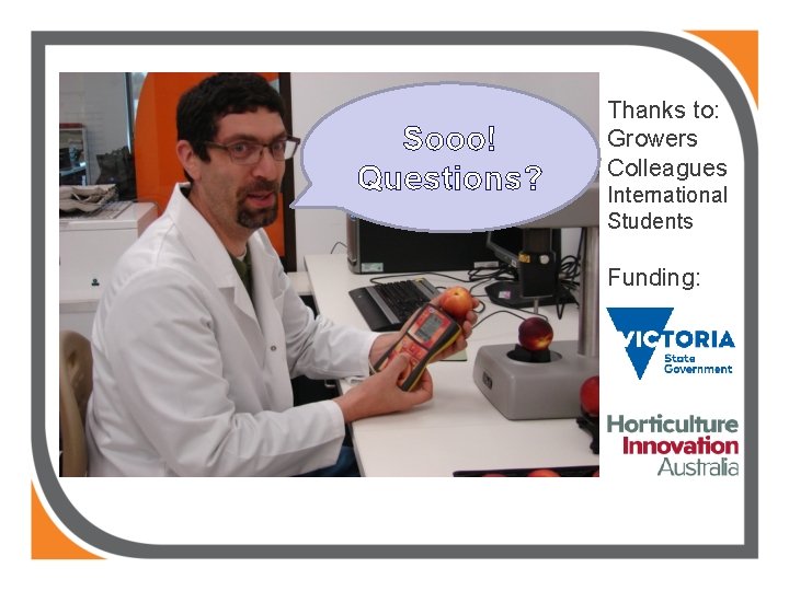 Sooo! Questions? Thanks to: Growers Colleagues International Students Funding: 