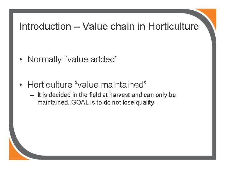 Introduction – Value chain in Horticulture • Normally “value added” • Horticulture “value maintained”