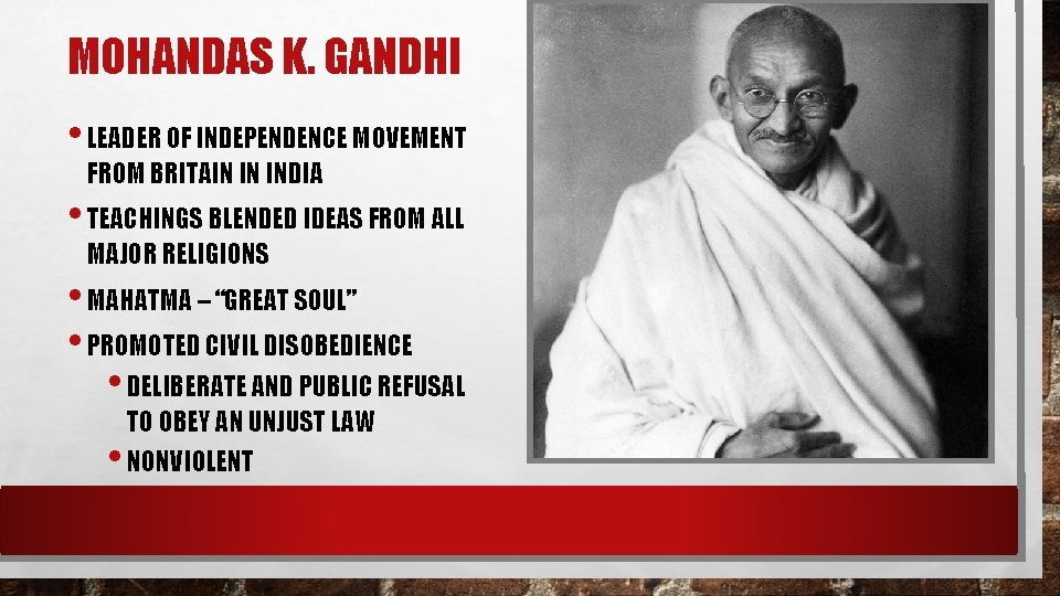 MOHANDAS K. GANDHI • LEADER OF INDEPENDENCE MOVEMENT FROM BRITAIN IN INDIA • TEACHINGS