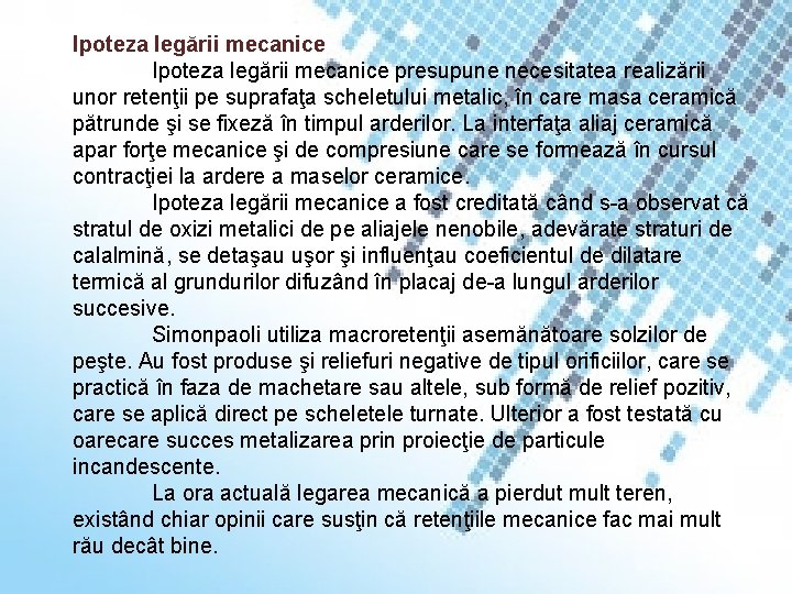 Ipoteza legării mecanice presupune necesitatea realizării unor retenţii pe suprafaţa scheletului metalic, în care
