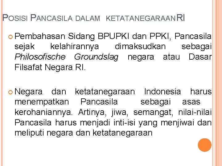 POSISI PANCASILA DALAM KETATANEGARAAN RI Pembahasan Sidang BPUPKI dan PPKI, Pancasila sejak kelahirannya dimaksudkan