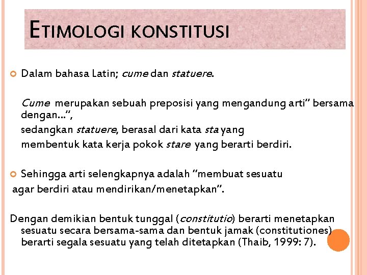 ETIMOLOGI KONSTITUSI Dalam bahasa Latin; cume dan statuere. Cume merupakan sebuah preposisi yang mengandung