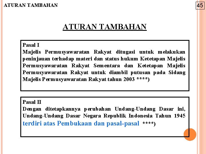 ATURAN TAMBAHAN 45 ATURAN TAMBAHAN Pasal I Majelis Permusyawaratan Rakyat ditugasi untuk melakukan peninjauan