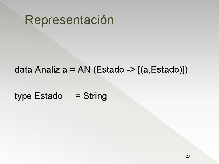 Representación data Analiz a = AN (Estado -> [(a, Estado)]) type Estado = String