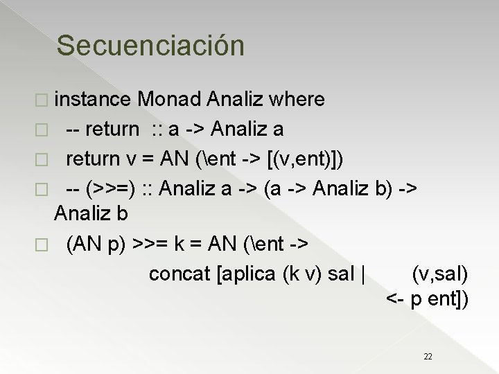Secuenciación � instance Monad Analiz where � -- return : : a -> Analiz