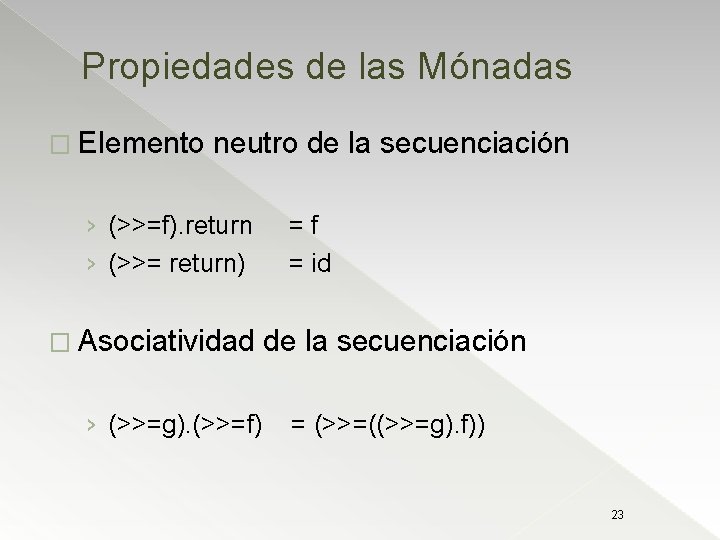 Propiedades de las Mónadas � Elemento neutro de la secuenciación › (>>=f). return › Propiedades de las Mónadas � Elemento neutro de la secuenciación › (>>=f). return ›