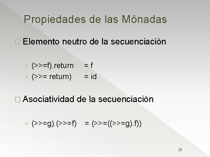 Propiedades de las Mónadas � Elemento neutro de la secuenciación › (>>=f). return ›