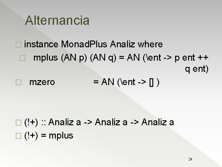 Alternancia � instance Monad. Plus Analiz where � mplus (AN p) (AN q) =