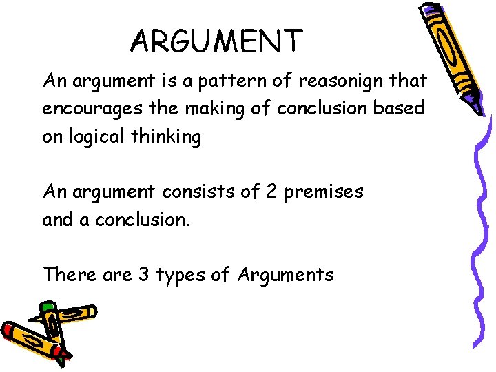 ARGUMENT An argument is a pattern of reasonign that encourages the making of conclusion