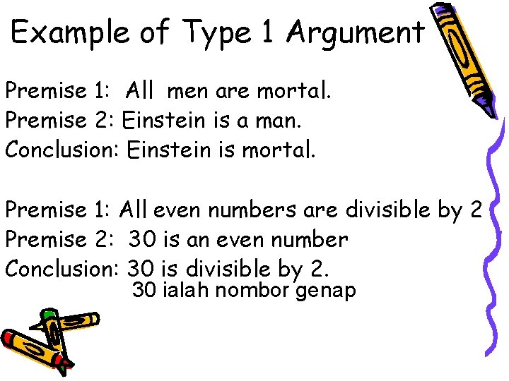Example of Type 1 Argument Premise 1: All men are mortal. Premise 2: Einstein