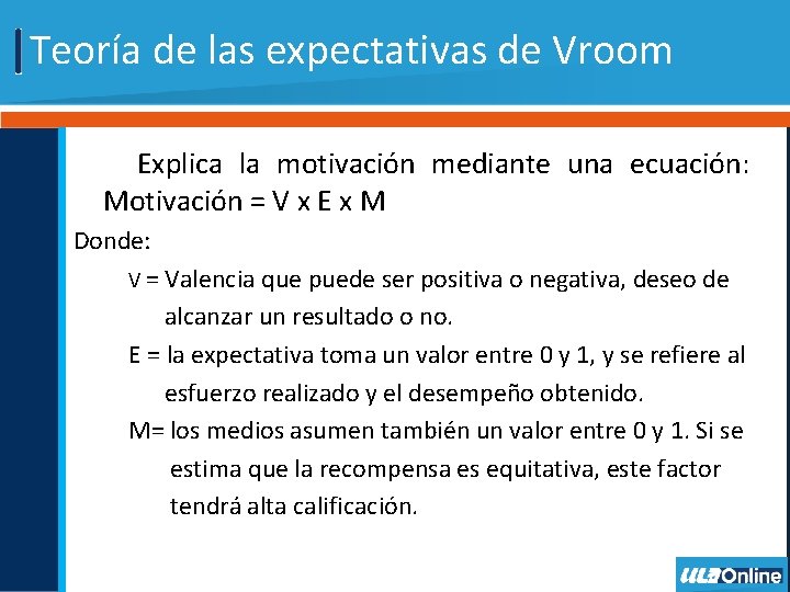 Teoría de las expectativas de Vroom Explica la motivación mediante una ecuación: Motivación =