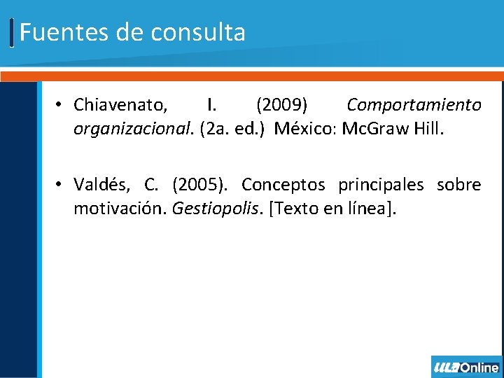 Fuentes de consulta • Chiavenato, I. (2009) Comportamiento organizacional. (2 a. ed. ) México: