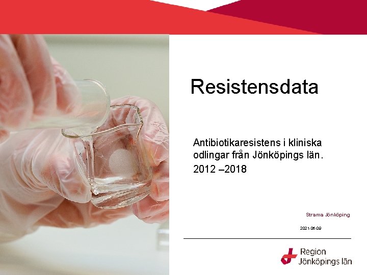 Resistensdata Antibiotikaresistens i kliniska odlingar från Jönköpings län. 2012 – 2018 Strama Jönköping 2021