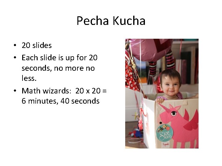 Pecha Kucha • 20 slides • Each slide is up for 20 seconds, no