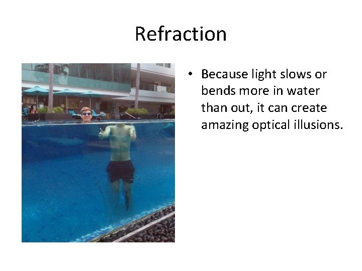 Refraction • Because light slows or bends more in water than out, it can