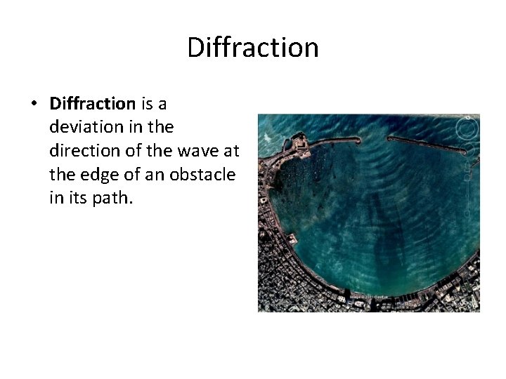 Diffraction • Diffraction is a deviation in the direction of the wave at the