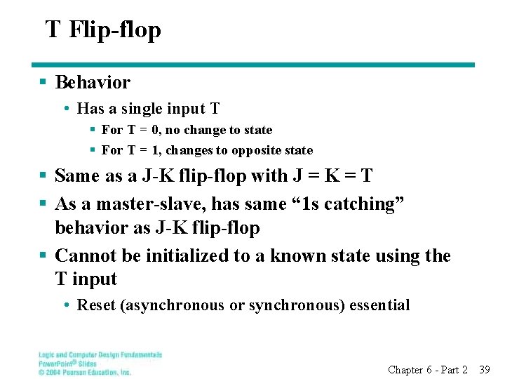 T Flip-flop § Behavior • Has a single input T § For T =