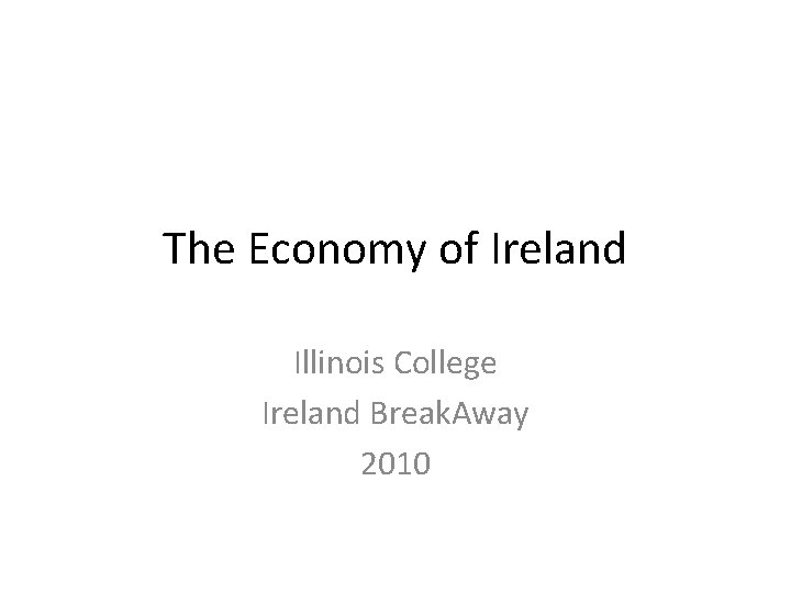 The Economy of Ireland Illinois College Ireland Break. Away 2010 