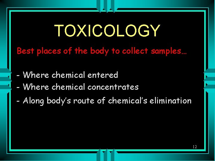 TOXICOLOGY Best places of the body to collect samples… - Where chemical entered -