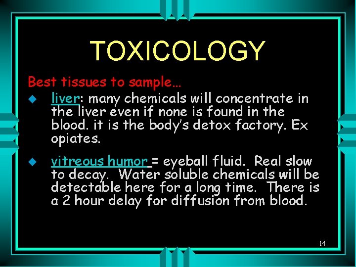 TOXICOLOGY Best tissues to sample… u liver: many chemicals will concentrate in the liver