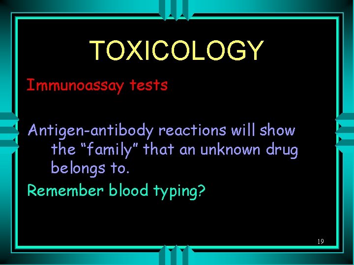 TOXICOLOGY Immunoassay tests Antigen-antibody reactions will show the “family” that an unknown drug belongs