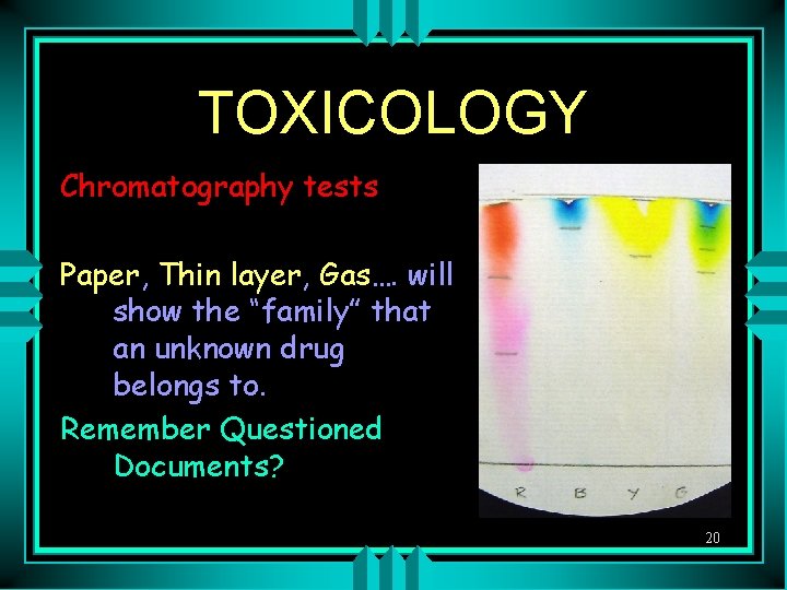 TOXICOLOGY Chromatography tests Paper, Thin layer, Gas…. will show the “family” that an unknown
