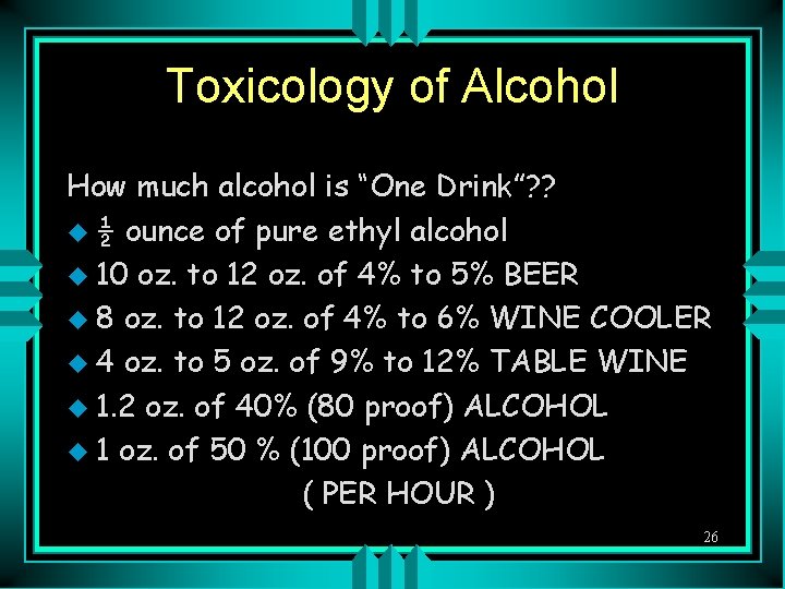 Toxicology of Alcohol How much alcohol is “One Drink”? ? u ½ ounce of