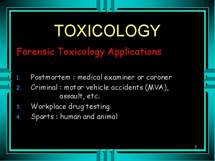 TOXICOLOGY Forensic Toxicology Applications 1. 2. 3. 4. Postmortem : medical examiner or coroner