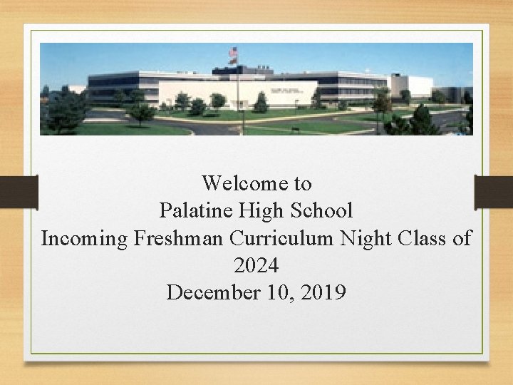 Welcome to Palatine High School Incoming Freshman Curriculum Night Class of 2024 December 10,