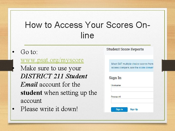 How to Access Your Scores Online • Go to: www. psat. org/myscore • Make