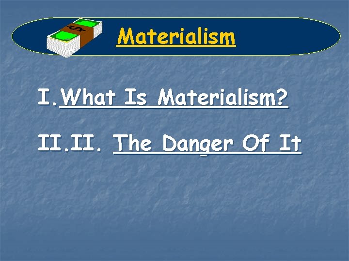 Materialism I. What Is Materialism? II. The Danger Of It 