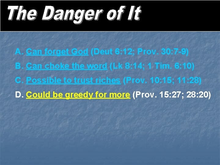 A. Can forget God (Deut 6: 12; Prov. 30: 7 -9) B. Can choke