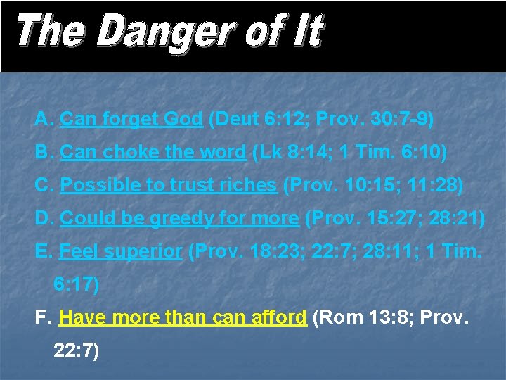 A. Can forget God (Deut 6: 12; Prov. 30: 7 -9) B. Can choke