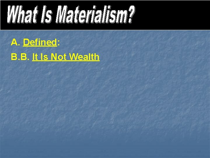A. Defined: B. B. It Is Not Wealth 