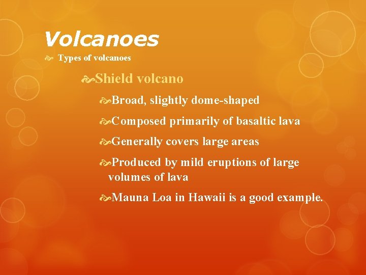 Volcanoes Types of volcanoes Shield volcano Broad, slightly dome-shaped Composed primarily of basaltic lava